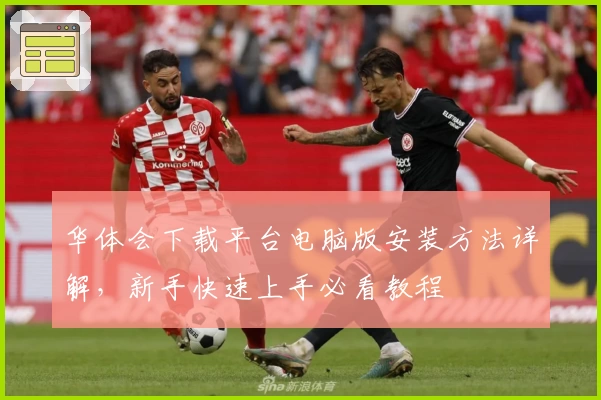 华体会下载平台电脑版安装方法详解，新手快速上手必看教程