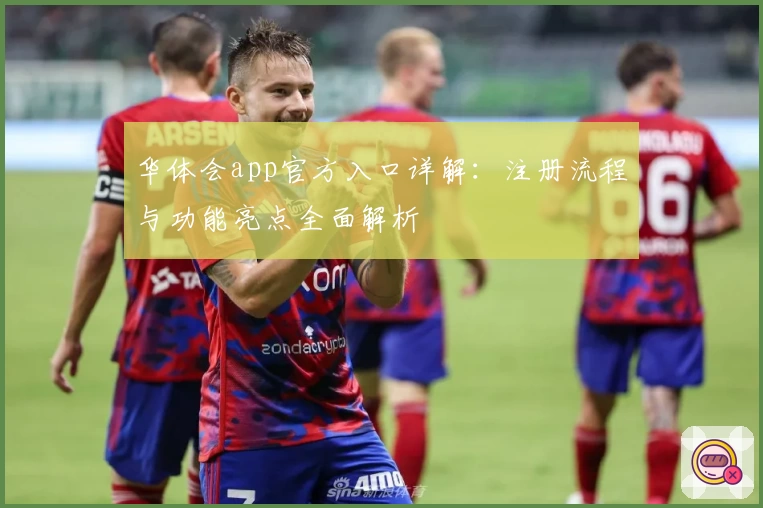 华体会app官方入口详解：注册流程与功能亮点全面解析