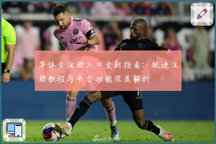 华体会注册入口全新指南：极速注册教程与平台功能深度解析