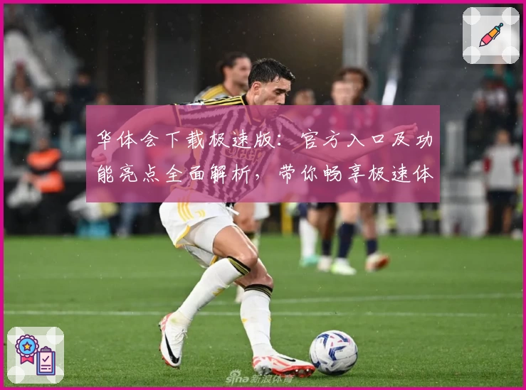 华体会下载极速版：官方入口及功能亮点全面解析，带你畅享极速体验