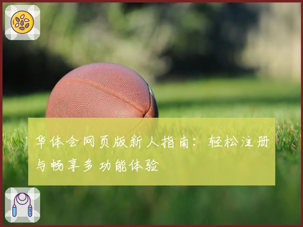 华体会网页版新人指南：轻松注册与畅享多功能体验